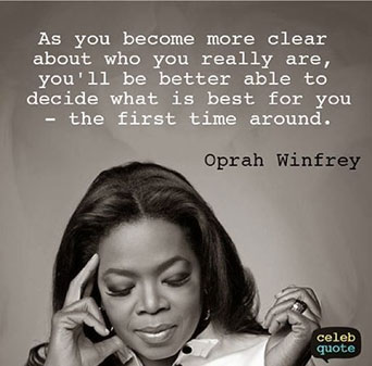 Image of Oprah Winfrey with quote above her head: As you become more clear about who you really are, you'll be better able to decide what is best for you - the first time around.