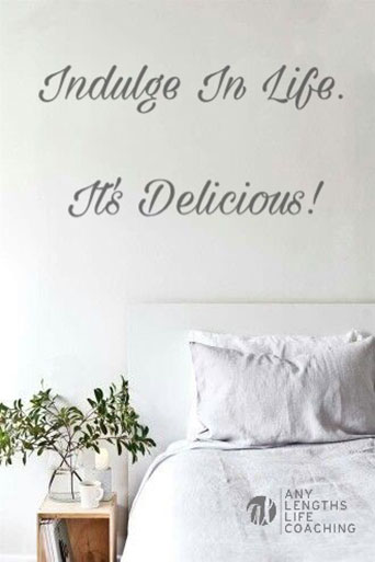 Image of neatly made bed with quote overlaid: Indulge in life. It's delicious!