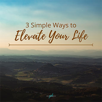 Three Simple Ways to Elevate Your Life