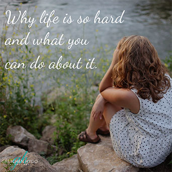 Why Life Is So Hard and What You Can Do About It - Gretchen Hydo International