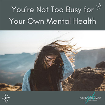 You're not too busy for your own mental health.