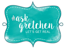 #Ask Gretchen; Let's get real.
