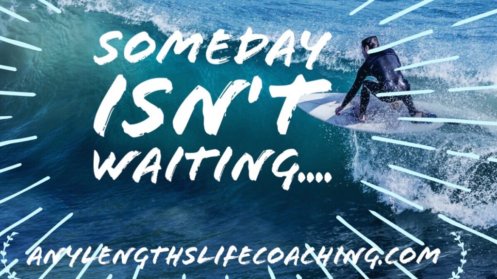Someday isn't waiting...