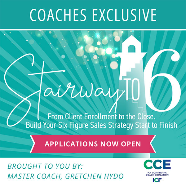 Coaches' Exclusive: Stairway to 6 - Applications Now Open. Brought to you by Master Coach Gretchen (CCE ICF Continuing Education)