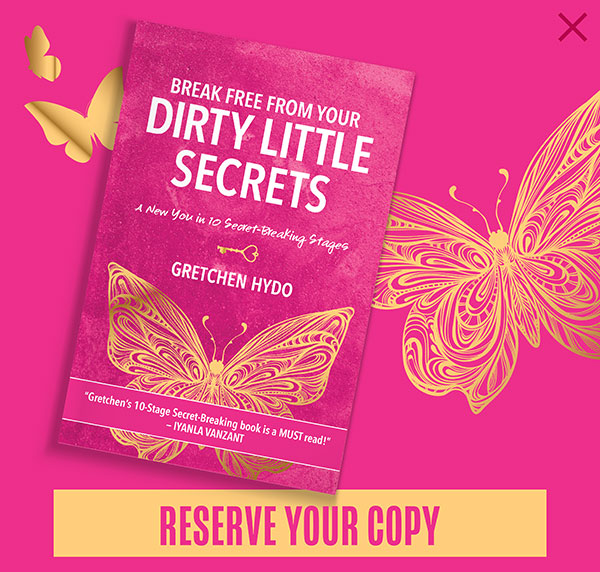 Reserve your copy of the book "Break Free from your DIrty Little Secrets" by Gretchen Hydo