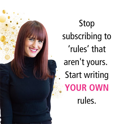 Stop subscribing to 'rules' that aren't yours. Start writing your own rules.